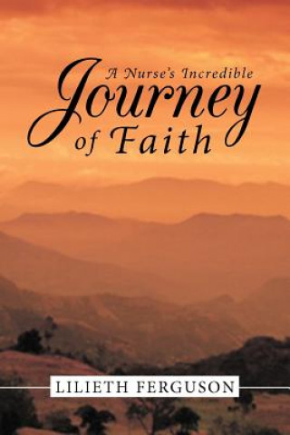 Книга Nurse's Incredible Journey of Faith Lilieth Ferguson
