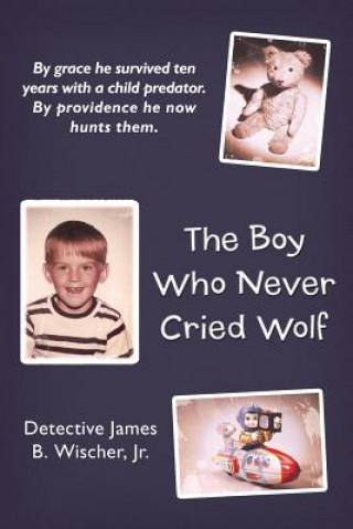 Könyv Boy Who Never Cried Wolf Detective James B. Wischer Jr.