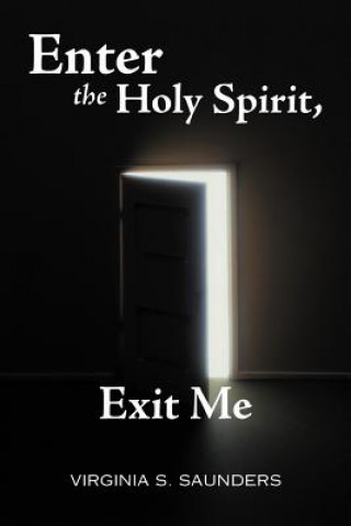 Carte Enter the Holy Spirit, Exit Me Virginia S. Saunders