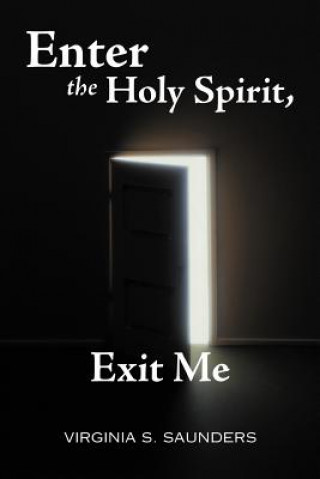 Kniha Enter the Holy Spirit, Exit Me Virginia S. Saunders