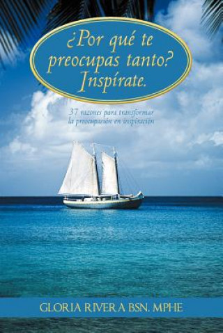 Livre Por Que Te Preocupas Tanto? Inspirate. Gloria Rivera Bsn Mphe