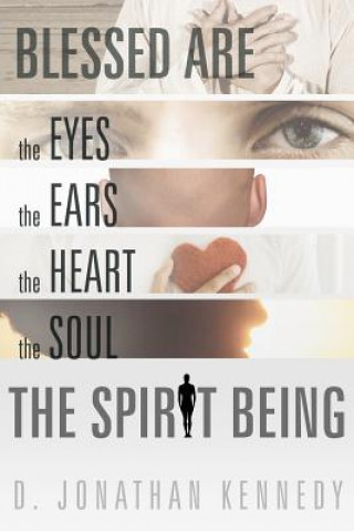 Livre Blessed are the Eyes, the Ears, the Heart, the Soul; the Spirit Being D. JONATHAN KENNEDY