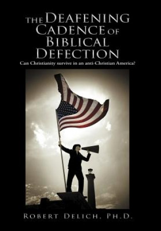 Könyv Deafening Cadence of Biblical Defection Robert Delich Ph.D.