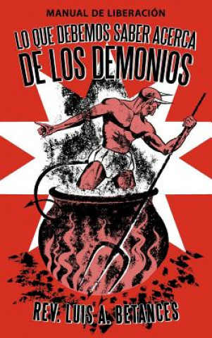 Könyv Lo Que Debemos Saber Acerca De Los Demonios Rev. Luis A. Betances