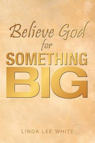Kniha Believe God for Something Big Linda Lee White