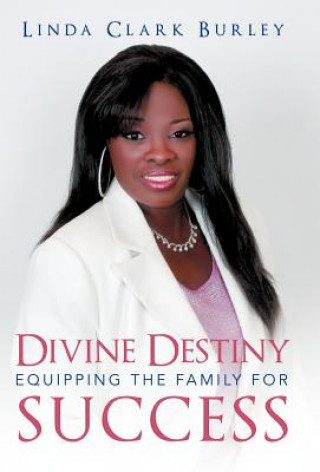 Kniha Divine Destiny Equipping the Family for Success Linda Clark Burley