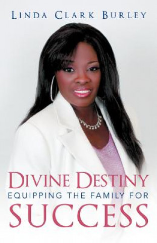 Kniha Divine Destiny Equipping the Family for Success Linda Clark Burley