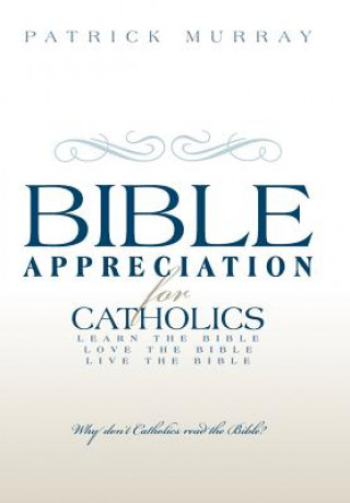 Könyv Bible Appreciation for Catholics Patrick Murray
