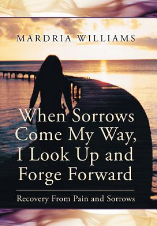 Kniha When Sorrows Come My Way, I Look Up and Forge Forward Mardria Williams