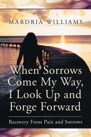 Kniha When Sorrows Come My Way, I Look Up and Forge Forward Mardria Williams