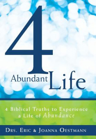 Kniha 4 Abundant Life Drs. Eric & Joanna Oestmann
