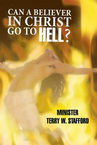 Könyv Can a Believer in Christ Go to Hell? Minister Terry W. Stafford