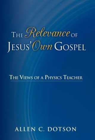 Knjiga Relevance of Jesus' Own Gospel Allen C Dotson