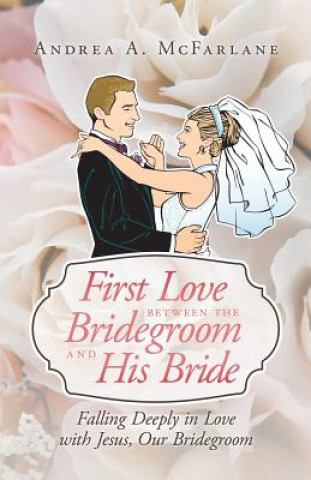 Buch First Love Between the Bridegroom and His Bride Andrea a McFarlane