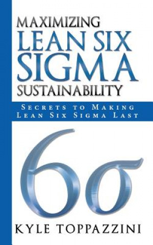 Kniha Maximizing Lean Six SIGMA Sustainability Kyle Toppazzini