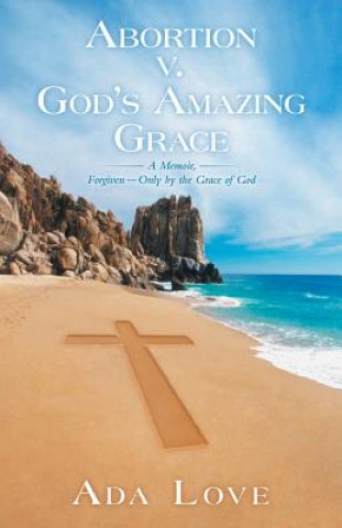 Könyv Abortion V. God's Amazing Grace Ada Love