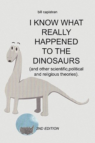 Kniha I Know What Really Happened to the Dinosaurs Bill Capistran