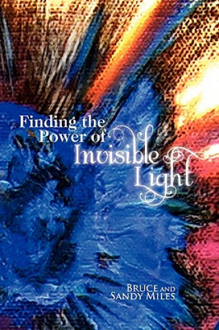 Kniha Finding the Power of Invisible Light Bruce and Sandy Miles