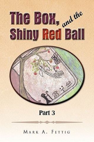 Könyv Box and the Shiny Red Ball Part 3 Mark A Fettig