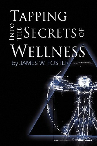 Könyv Tapping into the Secrets of Wellness James W Foster