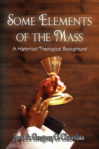 Carte Some Elements of the Mass Rev Fr Gregory O Okorobia