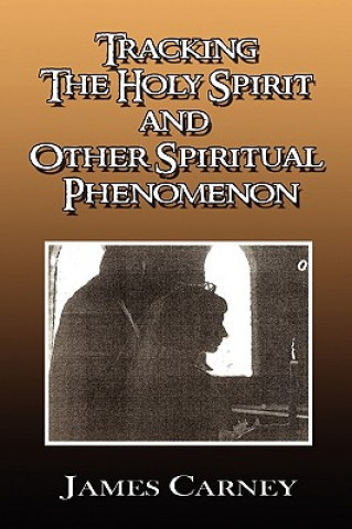 Książka Tracking the Holy Spirit and Other Spiritual Phenomenon James Carney