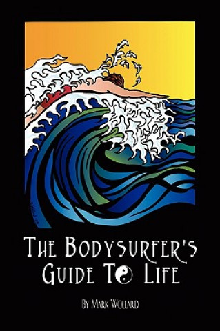 Könyv Bodysurfer's Guide to Life Mark Wollard