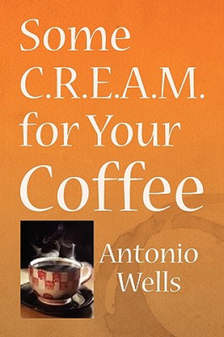 Könyv Some C.R.E.A.M. for Your Coffee Antonio G Wells