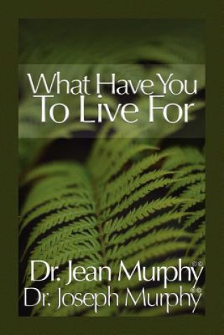 Kniha What Have You to Live For? Dr Joseph Murphy