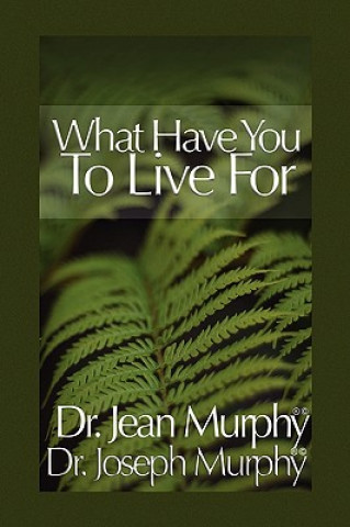 Carte What Have You to Live For? Dr Joseph Murphy