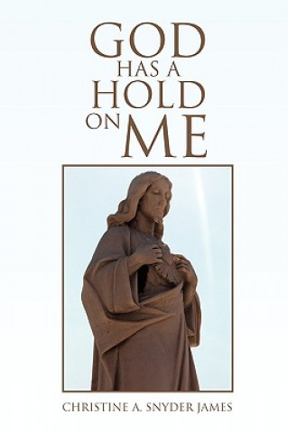 Книга God Has a Hold on Me Christine A Snyder James