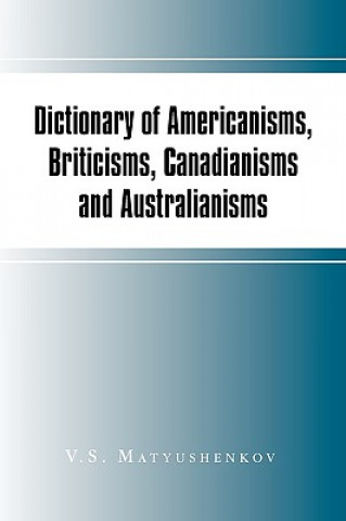 Kniha Dictionary of Americanisms, Briticisms, Canadianisms and Australianisms V S Matyushenkov
