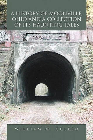 Книга History of Moonville, Ohio and a Collection of Its Haunting Tales William M Cullen