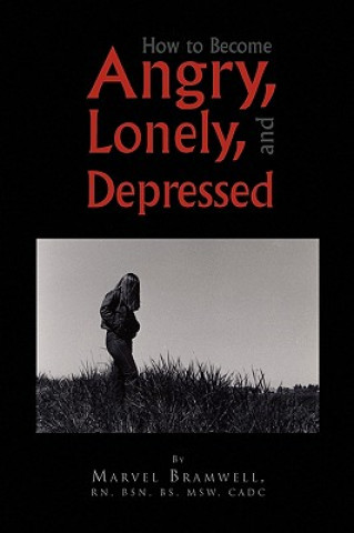 Książka How to Become Angry, Lonely, and Depressed Marvel Rn Bsn Bs Msw Cadc Bramwell