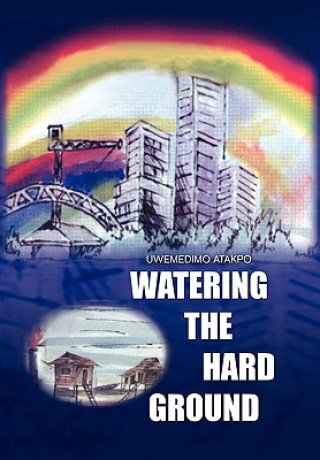 Kniha Watering the Hard Ground Uwemedimo Atakpo (Ph D)