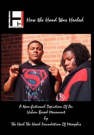 Libro How the Hood Was Healed The Heal the Hood Foundation of Memphis