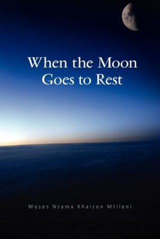 Книга When the Moon Goes to Rest Moses Nzama Khaizen Mtileni