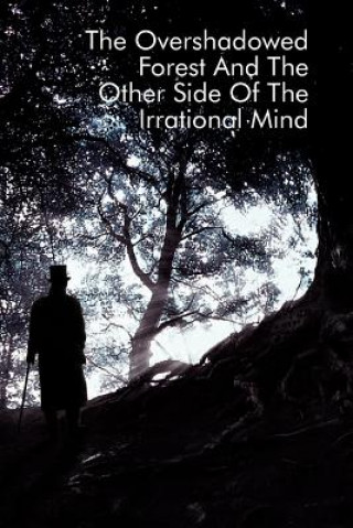 Kniha Overshadowed Forest And The Other Side Of The Irrational Mind Jeremy Monaro