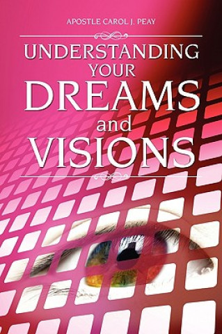 Kniha Understanding Your Dreams and Visions Apostle Carol J Peay