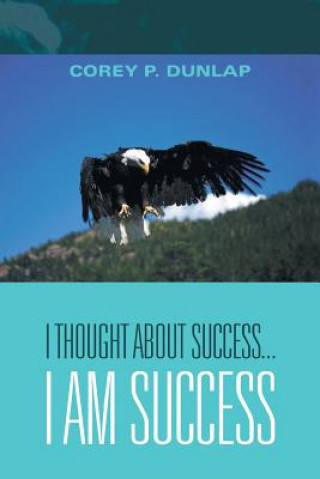 Libro I Thought About Success...I Am Success Corey P Dunlap