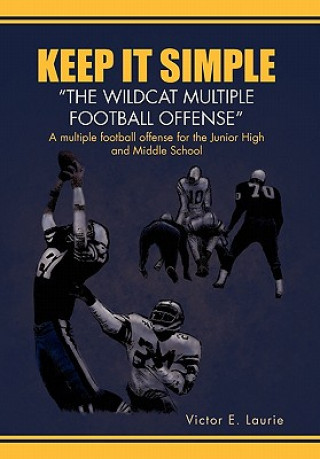 Könyv Keep It Simple''The Wildcat Multiple Football Offense Victor E Laurie
