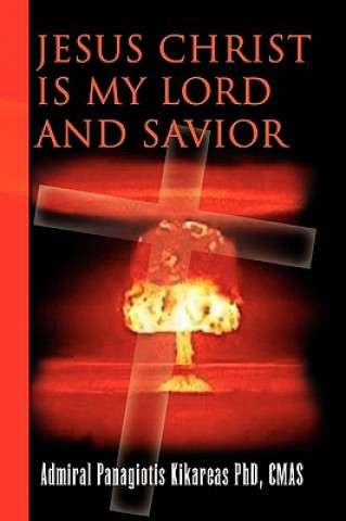 Book Jesus Christ Is My Lord and Savior Admiral Panagiotis Kikareas Cmas Phd