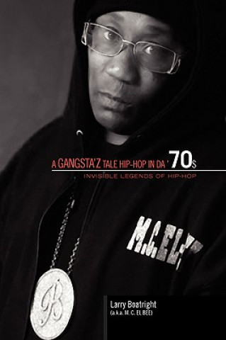 Книга Gangsta'z Tale Hip-Hop in Da '70s Larry Boatright (a K a M C El Bee)