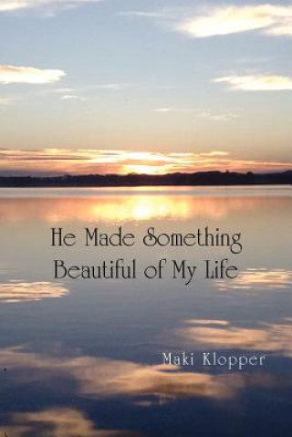 Könyv He Made Something Beautiful of My Life Maki Klopper