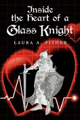 Könyv Inside the Heart of a Glass Knight Laura A Fisher