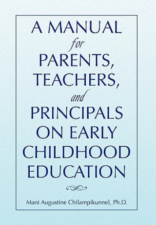 Kniha Manual for Parents, Teachers, and Principals on Early Childhood Education Mani Augustine Ph D Chilampikunnel