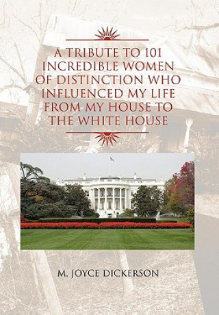 Carte Tribute to 101 Incredible Women of Distinction Who Influenced My Life from My House to the White House M Joyce Dickerson