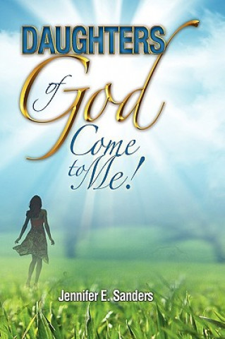 Book Daughters of God, Come to Me! Jennifer E Sanders