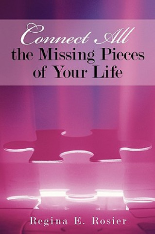 Carte Connect All the Missing Pieces of Your Life Regina E Rosier