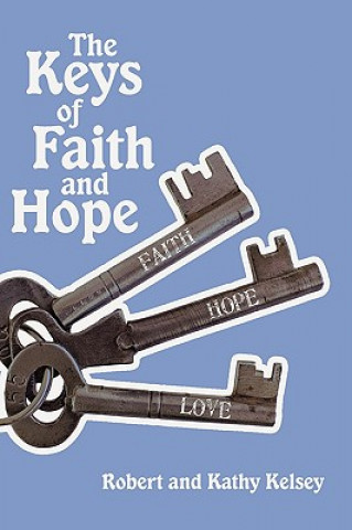 Könyv Keys of Faith and Hope Robert and Kathy Kelsey